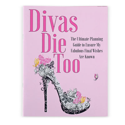 Divas Die Too: The Ultimate Planning Guide to Ensure My Fabulous Final Wishes Are Known
