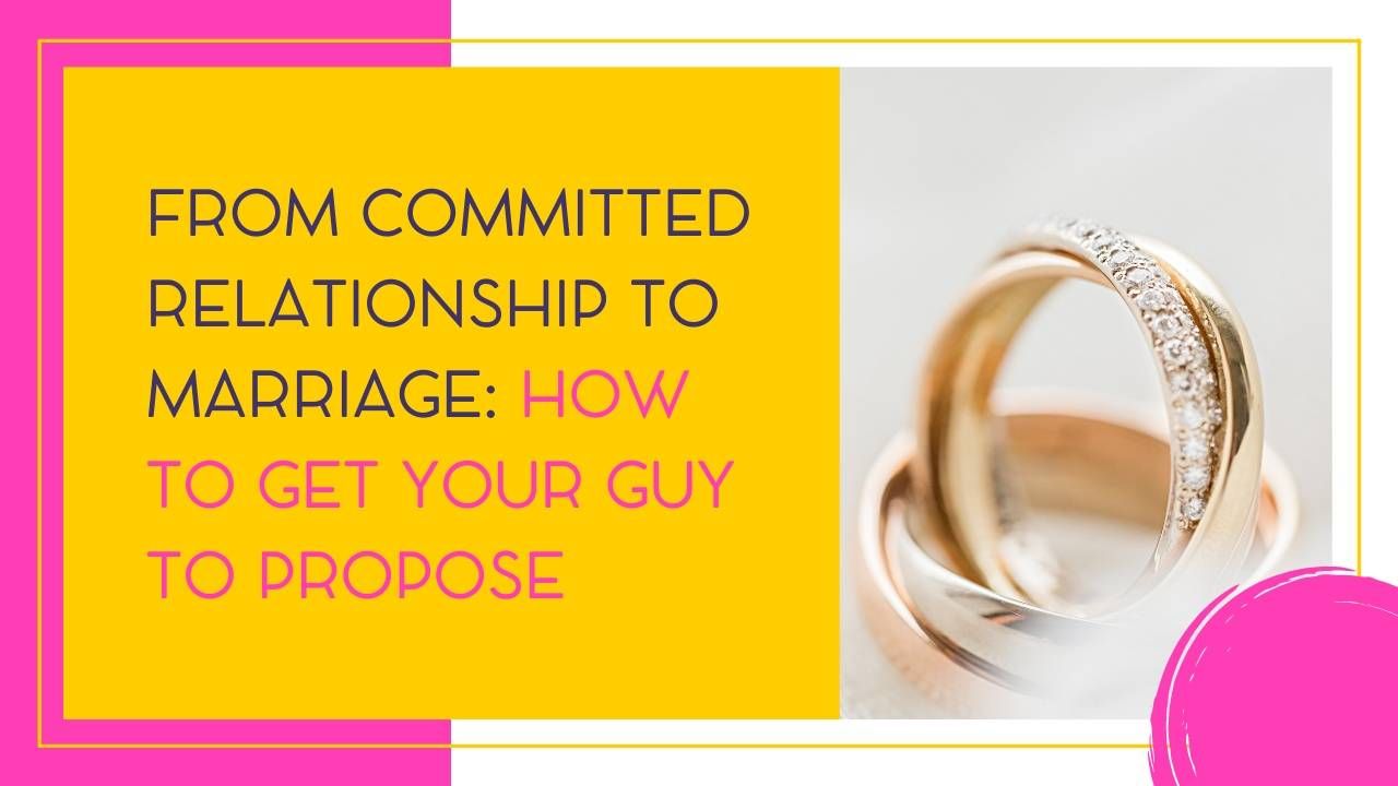 Course 4: From Committed Relationship to Marriage: How to Get Your Guy to Propose