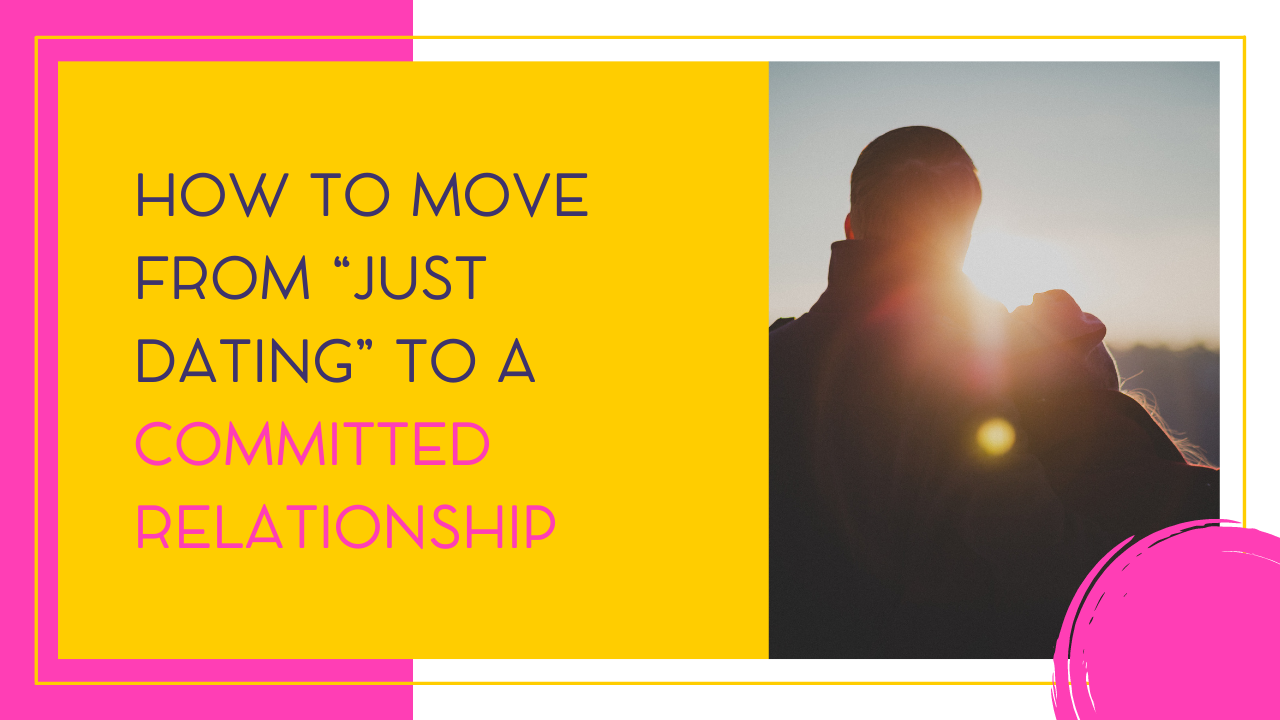 Course 3: How to Move from ‘’Just Dating’’ to a Committed Relationship